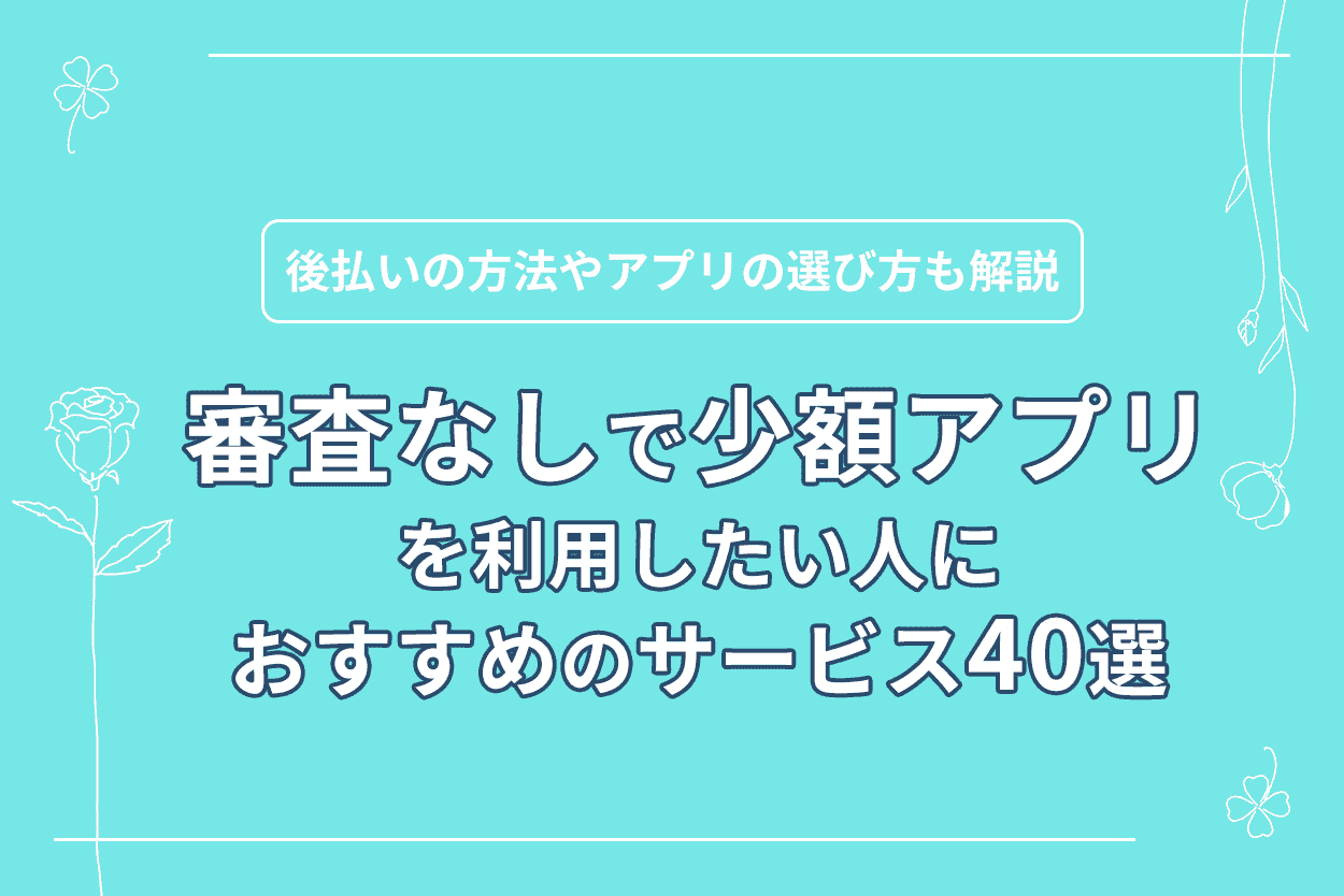 審査なしで少額アプリを利用したい人におすすめのサービス40選